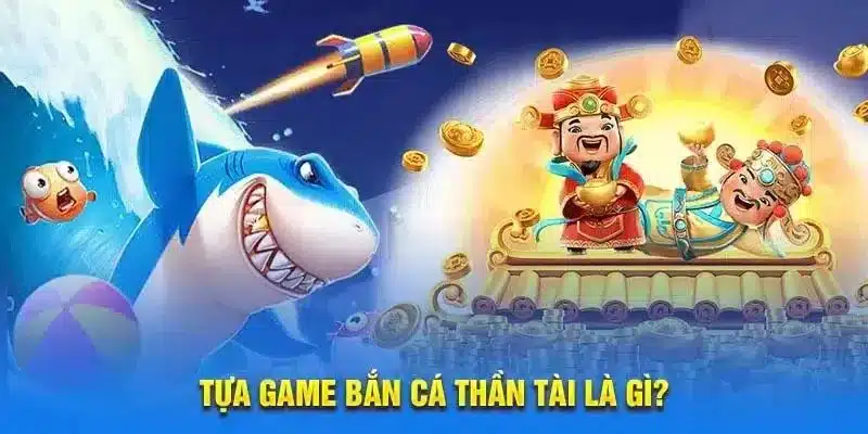 Khám phá đôi nét chính về tựa game bắn cá thần tài là gì?